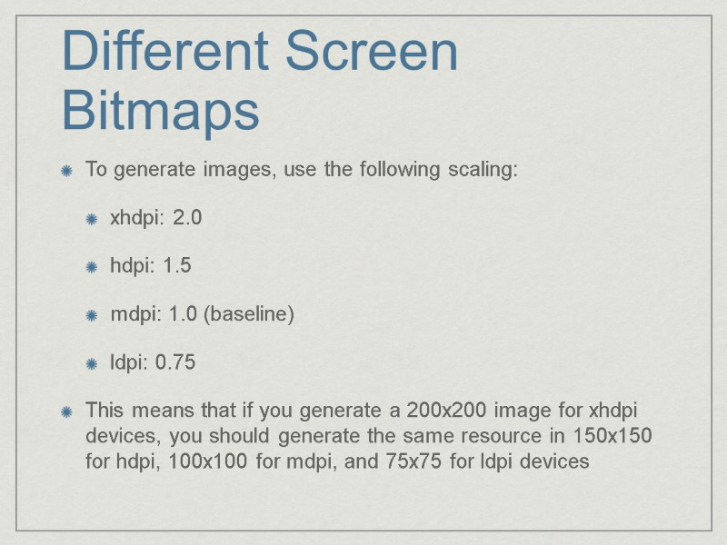 Different Screen Bitmaps To generate images, use the following scaling: xhdpi: 2.0 hdpi: 1.5